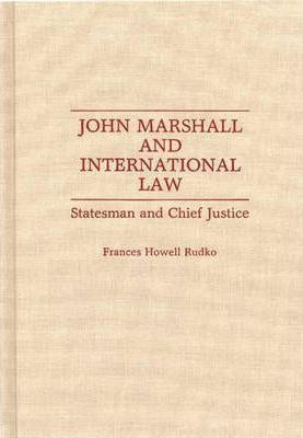 John Marshall And International Law : Statesman And Chief...