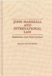 John Marshall And International Law : Statesman And Chief...