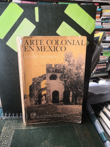 Arte Colonial En México.   Manuel Toussaint.   