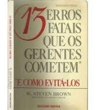 Livro 13 Erros Fatais Que Os Gerentes Cometem (*e Como Evitá-los*) - W. Steven Brown [1989] (Usado)