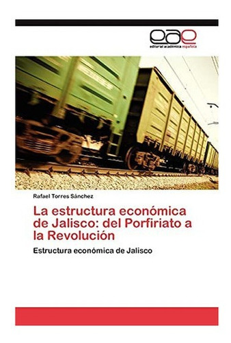 Libro: La Estructura Económica Jalisco: Del Porfiriato A &..