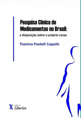 Pesquisa Clínica De Medicamentos No Brasil: A Disposição, De Michelle Vasconcelos Oliveira Do Nascimento. Editora Liber Ars, Capa Mole Em Português