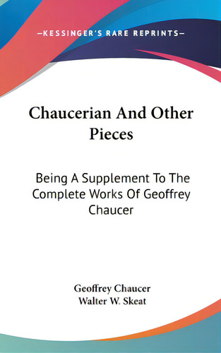Chaucerian And Other Pieces: Being A Supplement To The Complete Works Of Geoffrey Chaucer, De Chaucer, Geoffrey. Editorial Kessinger Pub Llc, Tapa Dura En Inglés