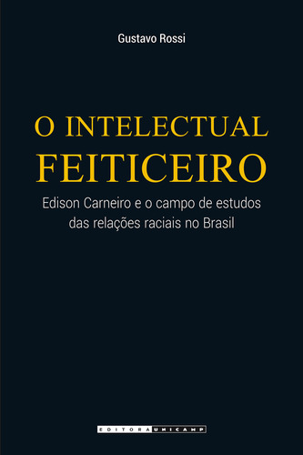 Intelectual Feiticeiro, O - Edison Carneiro E O Campo De Estudos Das Relaco, De Rossi. Editora Unicamp, Capa Mole, Edição 1 Em Português, 2015