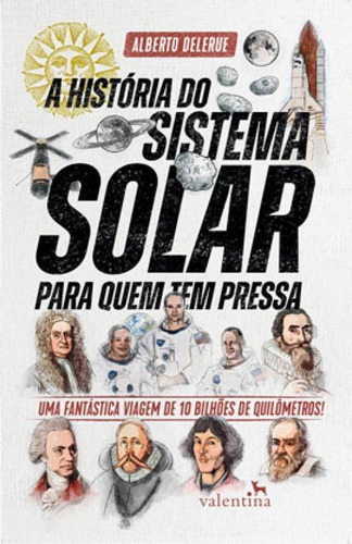 A História Do Sistema Solar Para Quem Tem Pressa: Uma Fantástica Viagem De 10 Bilhões De Quilômetros!, De Delerue, Alberto. Editora Valentina, Capa Mole Em Português