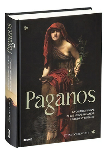 Paganos: La Cultura Visual De Los Mitos Paganos, Leyendas Y Rituales, De Ethan Doyle White. Editorial Blume, Tapa Dura, Edición Primera En Español, 2023