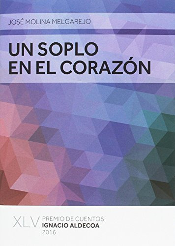 Un Soplo En El Corazon: Xlv Premio De Cuentos Ignacio Aldeco