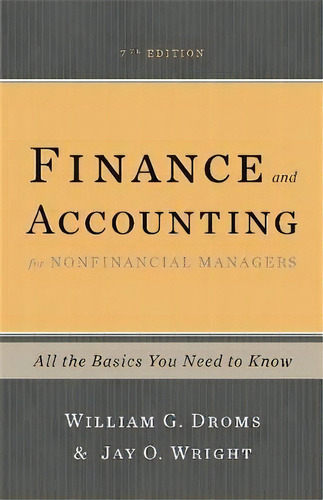 Finance And Accounting For Nonfinancial Managers, 7th Edition : All The Basics You Need To Know, De William G. Droms. Editorial Ingram Publisher Services Us, Tapa Blanda En Inglés