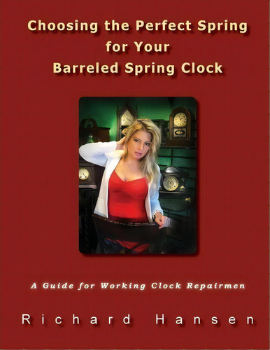 Choosing The Perfect Spring For Your Barreled Spring Clock, De Richard Hansen. Editorial Goofy Rooster Publishing, Tapa Blanda En Inglés