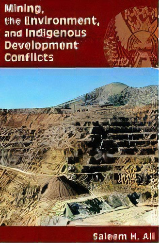 Mining, The Environment, And Indigenous Development Conflicts, De Saleem H. Ali. Editorial University Of Arizona Press, Tapa Blanda En Inglés