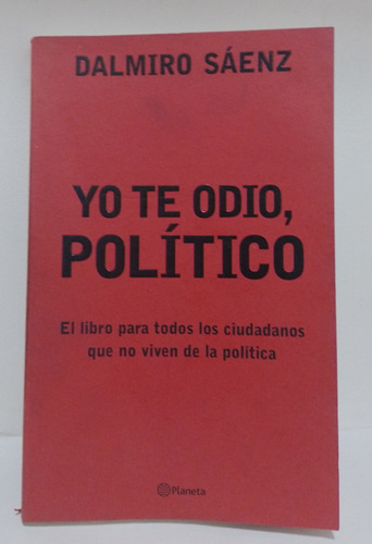 Yo Te Odio ,político - Dalmiro Saenz- Planeta