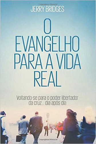 O Evangelho Para A Vida Real, De Bridges, Jerry. Editora Fiel, Capa Mole, Edição Edição - 2015 Em Português