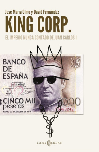 King Corp: El Imperio Nunca Contado De Juan Carlos I 