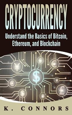 Cryptocurrency : The Basics Of Bitcoin, Ethereum, And Blo...