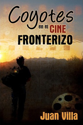 Libro Coyotes En El Cine Fronterizo - Juan Villa