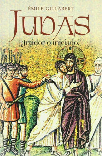 Judas ¿traidor o iniciado?, de Gillabert, Émile. Editorial Ediciones Obelisco, tapa blanda en español, 2016