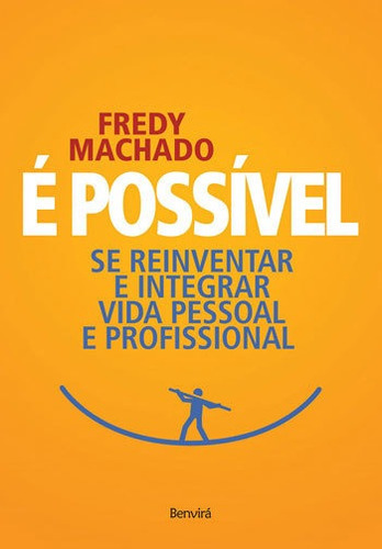 É Possível: Se Reinventar E Integrar Vida Pessoal E Profissional, De Machado, Fredy. Editora Benvirá, Capa Mole, Edição 1ª Edição - 2018 Em Português