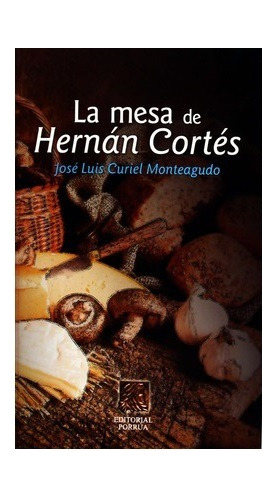 Libro La Mesa De Hernan Cortes Por Jose Curiel Monteagudo
