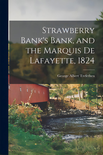 Strawberry Bank's Bank, And The Marquis De Lafayette, 1824, De Trefethen, George Albert. Editorial Hassell Street Pr, Tapa Blanda En Inglés