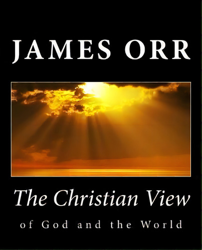 The Christian View Of God And The World, De James Orr. Editorial Createspace Independent Publishing Platform, Tapa Blanda En Inglés