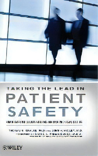 Taking The Lead In Patient Safety : How Healthcare Leaders Influence Behavior And Create Culture, De Thomas R. Krause. Editorial John Wiley & Sons Inc, Tapa Dura En Inglés