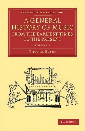A Cambridge Library Collection - Music A General History Of Music, From The Earliest Times To The..., De Thomas Busby. Editorial Cambridge University Press, Tapa Blanda En Inglés