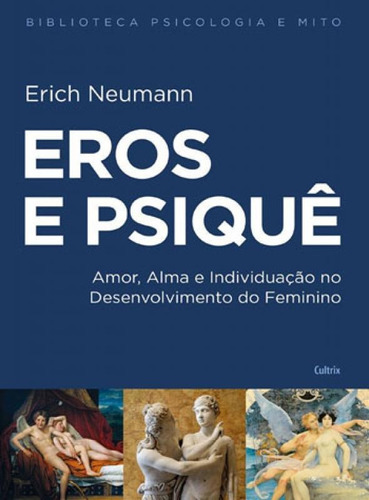 Eros E Psique: Amor, Alma E Individuação No Desenvlvimento Do Feminino, De Neumann, Erich. Editora Cultrix, Capa Mole, Edição 1ª Edição - 2017 Em Português