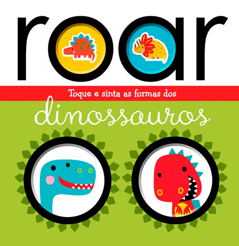 Roar: Dinossauros, de Make Believe Ideas. Série Toque e sinta as formas Ciranda Cultural Editora E Distribuidora Ltda. em português, 2017