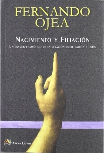 Nacimiento Y Filiacion. Un Examen Filosofico De La R, de Fernando Ojea. Editorial arena en español