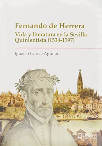 Fernando De Herrera: Vida Y Literatura En La Sevilla Quinien