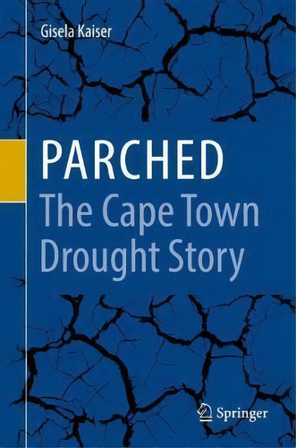 Parched - The Cape Town Drought Story, De Gisela Kaiser. Editorial Springer Nature Switzerland Ag, Tapa Dura En Inglés