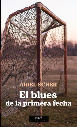 El Blues De La Primera Fecha Ariel Scher Grupo Editorial Sur
