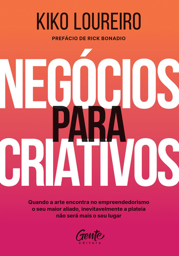 Negócios para criativos: : Quando a arte encontra no empreendedorismo o seu maior aliado, inevitavelmente a plateia não será mais o seu lugar., de Loureiro, Kiko. Editora Gente Livraria e Editora Ltda., capa mole em português, 2021