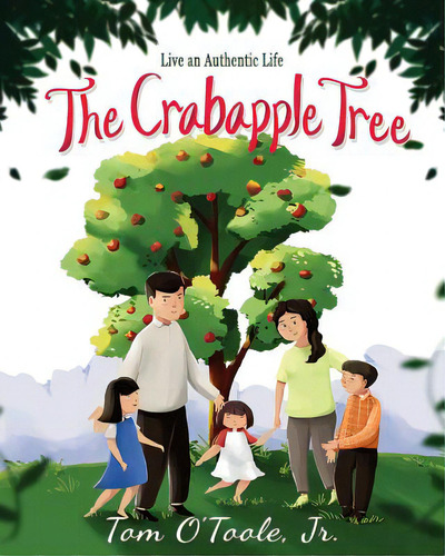 The Crabapple Tree: Live An Authentic Life, De O'toole, Tom, Jr.. Editorial Lightning Source Inc, Tapa Blanda En Inglés