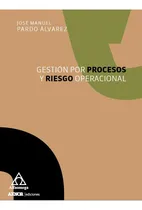 Comprar Libro Técnico Gestión De Procesos Y Riesgo Operacional, De José Manuel Pardo., Vol. 1. Editorial Alfaomega Grupo Editor, Tapa Blanda En Español