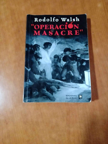 Operacion Masacre - Rodolfo Walsh - Ediciones De La Flor