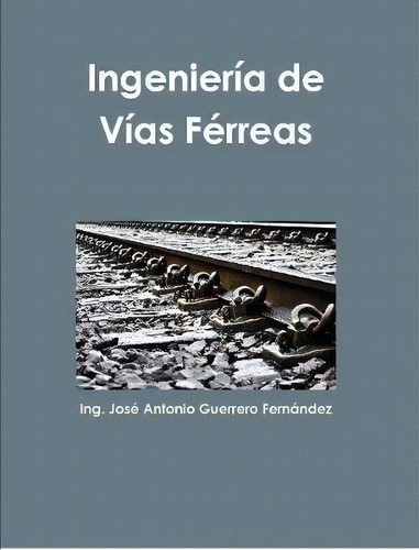 Ingenieria De Vias Ferreas, De Jose Antonio Guerrero Fernandez. Editorial Lulu Com, Tapa Blanda En Español