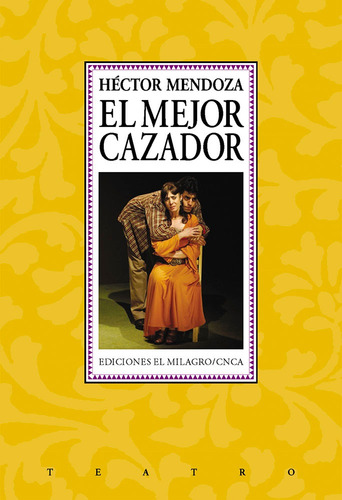 Mejor cazador, El, de Mendoza, Héctor. Serie Teatro Editorial Ediciones El Milagro, tapa blanda en español, 2006
