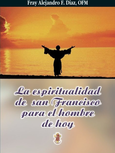 La Espiritualidad De San Francisco Para El Hombre De Hoy