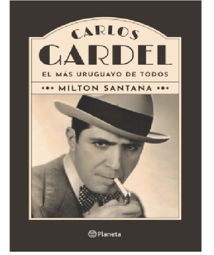 Carlos Gardel El Más Uruguayo De Todos - Milton Santana