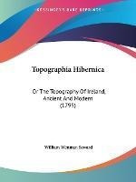 Topographia Hibernica : Or The Topography Of Ireland, Anc...