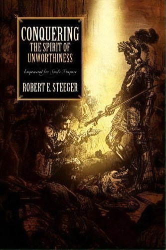 Conquering The Spirit Of Unworthiness, De Robert E Steeger. Editorial Xulon Press, Tapa Blanda En Inglés