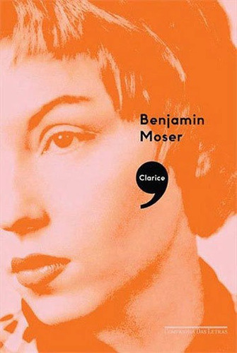 Clarice, De Moser, Benjamin. Editora Companhia Das Letras, Capa Mole, Edição 1ª Edição - 2017 Em Português