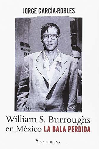 La Bala Perdida. William S. Burroughs En México