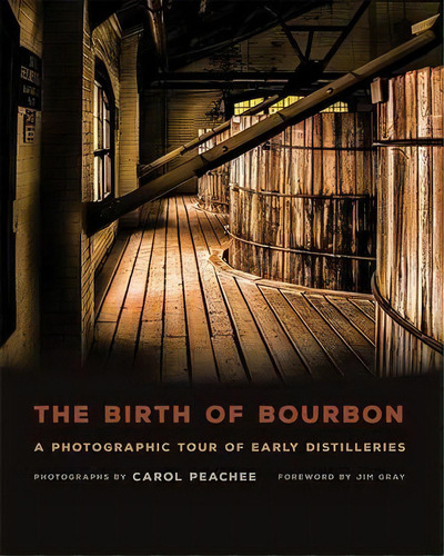 The Birth Of Bourbon : A Photographic Tour Of Early Distilleries, De Jim Gray. Editorial The University Press Of Kentucky, Tapa Dura En Inglés