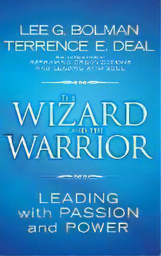 The Wizard And The Warrior : Leading With Passion And Power, De Lee G. Bolman. Editorial John Wiley & Sons Inc, Tapa Dura En Inglés