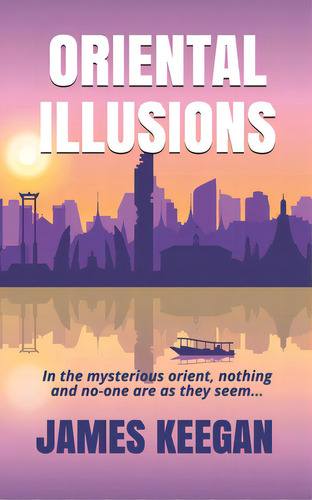 Oriental Illusions: A Crime Thriller Set In Thailand...when Multiple Backpackers Vanish Without A..., De Keegan, James. Editorial Lightning Source Inc, Tapa Blanda En Inglés