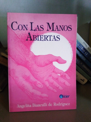 Con Las Manos Abiertas - Angelita Bianculli De Rodriguez