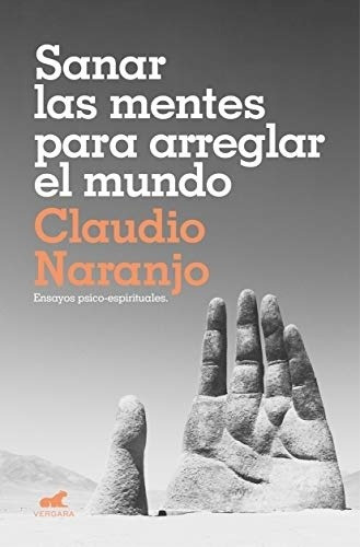 Sanar Las Mentes Para Arreglar El Mundo - Claudio Naranjo