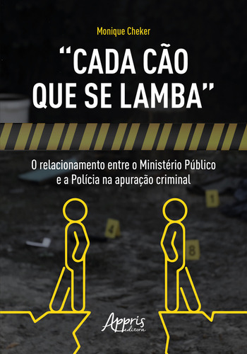 Cada Cao Que Se Lamba: O Relacionamento Entre O Ministerio Publico E A Policia Na Apuraçao Criminal, De Monique Cheker Mendes. Editorial Appris, Capa Mole, Edição 1 Em Português, 2023
